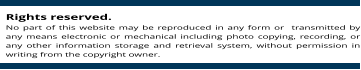 Rights reserved.  No part of this website may be reproduced in any form or  transmitted by any means electronic or mechanical including photo copying, recording, or any other information storage and retrieval system, without permission in writing from the copyright owner.